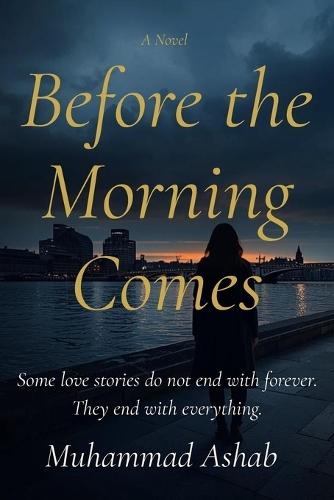Before the Morning Comes: Some love stories do not end with forever. They end with everything.