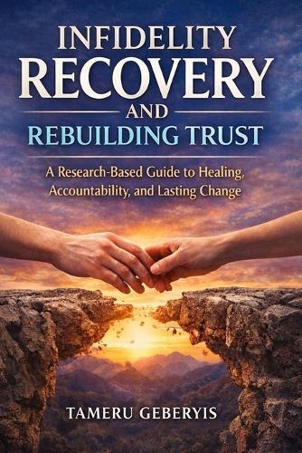 Infidelity Recovery and Rebuilding Trust: A practical guide to healing after betrayal, rebuilding trust through consistent action, and restoring emotional stability for individuals and couples