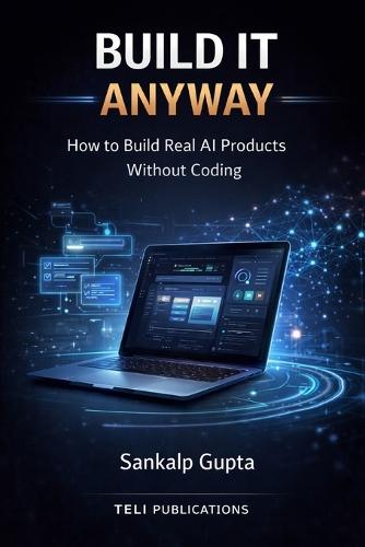 BUILD IT ANYWAY -- How to Build Real AI Products Without Coding: The No-Code AI Playbook for Building and Selling Software Products