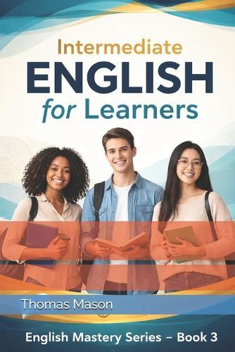 Intermediate English for Learners: English Mastery Series - Book 3