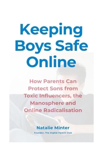 Keeping Boys Safe Online: How Parents Can Protect Sons from Toxic Influencers, the Manosphere and Online Radicalisation