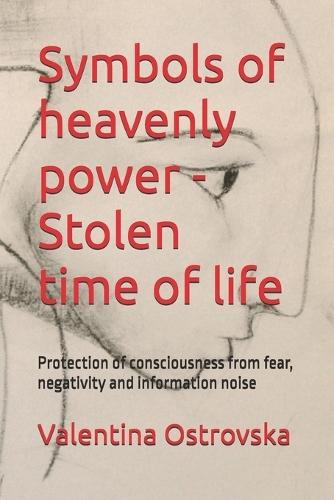 Symbols of heavenly power - Stolen time of life: Protection of consciousness from fear, negativity and information noise