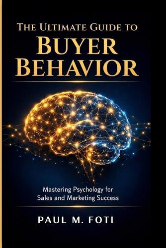 The Ultimate Guide to Buyer Behavior: Mastering Phychology for sales and Marketing Success