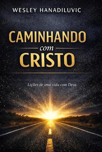 Caminhando com Cristo: Lições de Uma Vida Com Deus