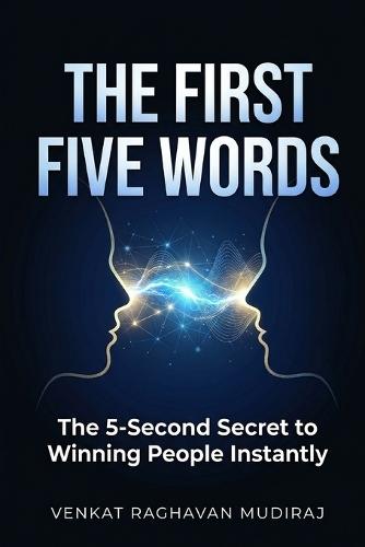 The First Five Words: The 5-Second Secret to Winning People Instantly