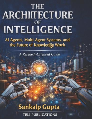 The Architecture of Intelligence: AI Agents, Multi-Agent Systems, and the Future of Knowledge Work