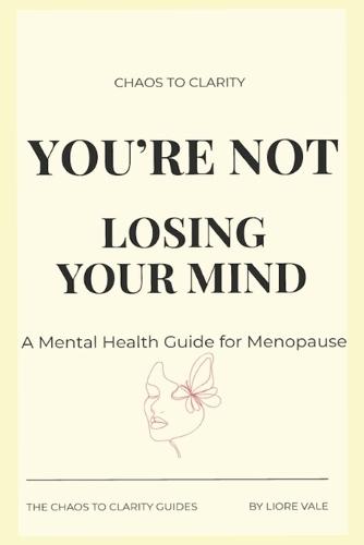 You're Not Losing Your Mind: The Mental Health Survival Guide for Perimenopause and Menopause-How to Calm Anxiety, Clear Brain Fog, Regulate Mood, and Reclaim Your Mind in 90 Days