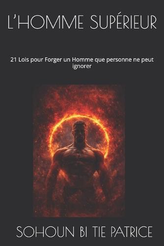 L'Homme Supérieur: 21 Lois pour Forger un Homme que personne ne peut ignorer