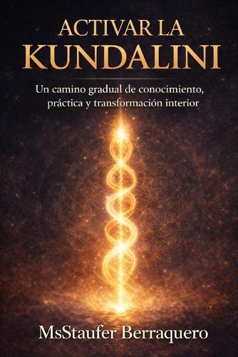 Activar La Kundalini: Un camino gradual de conocimento, prática y transformación interior. TOMO 1
