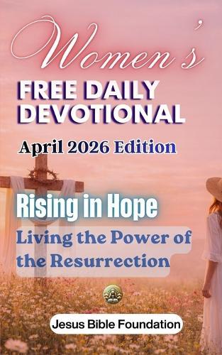 Women's Free Daily Devotional April 2026 Edition: Rising in Hope - Living the Power of the Resurrection