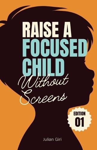Raise a Focused Child Without Screens: Simple ways to help your child focus naturally without screens, apps, or pressure