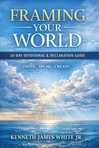 Framing Your World: How Thoughts Words & Faith Shape Your Life