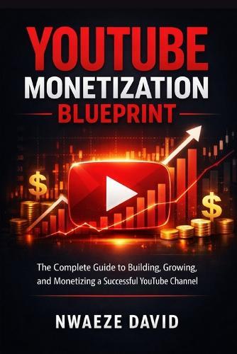 YouTube Monetisation Blueprint: The Complete Playbook for Building a Profitable Channel - From Zero to Full-Time Income