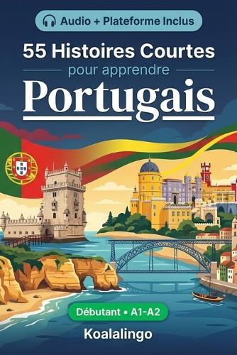 55 nouvelles bilingues pour améliorer votre portugais pour débutants: Améliorez votre vocabulaire, votre lecture et votre compréhension écrite avec des exercices pour les apprenants de niveau A1-A2