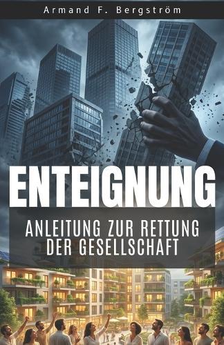 Enteignung - Handbuch für Politiker, die das Richtige tun wollen