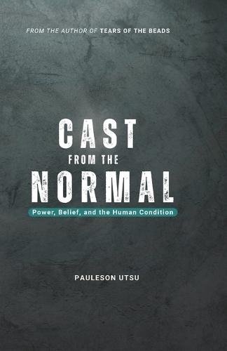 Cast from the Normal: Power, Belief and the Human Condition