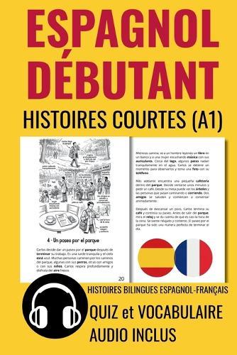 ESPAGNOL DÉBUTANT Histoires Courtes A1: HISTOIRES BILINGUES ESPAGNOL-FRANÇAIS. QUIZ et VOCABULAIRE. AUDIO INCLUS