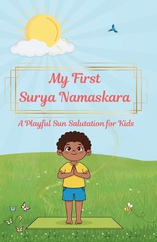 My First Surya Namaskara - A Playful Sun Salutation for Kids: A magical journey through Yoga and Mindfulness to help your little one grow strong, calm, and shine bright!