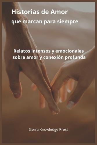 Historias de Amor que Marcan para Siempre: Relatos intensos, románticos y reales sobre pasión, pérdidas, segundas oportunidades y emociones que nunca se olvidan