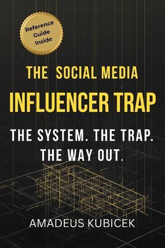 The Social Media Influencer Trap: The System. The Trap. The Way Out.