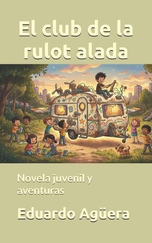 El club de la rulot alada: Novela juvenil y aventuras. Lectores de 9 a 12 años.