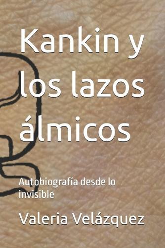 Kankin y los lazos álmicos: Autobiografía desde lo invisible