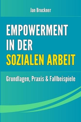 Empowerment in der Sozialen Arbeit: Grundlagen, Methoden und Praxisbeispiele für mehr Selbstbestimmung, Teilhabe und Handlungsfähigkeit