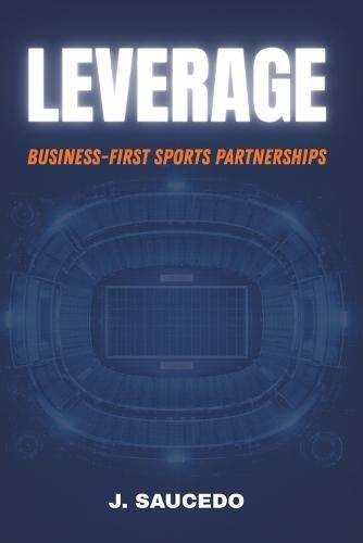 Leverage: Business-First Sports Partnerships