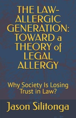 The Law-Allergic Generation: TOWARD a THEORY of LEGAL ALLERGY: Why Society Is Losing Trust in Law?