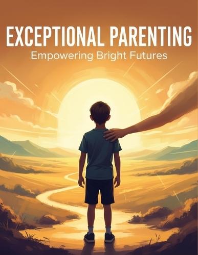 Exceptional Parenting: Empowering Bright Futures