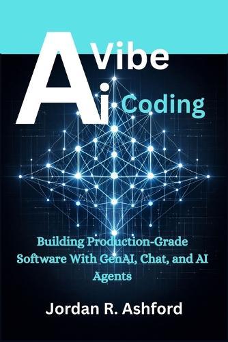 AI Vibe Coding: Building Production-Grade Software With GenAI, Chat, and AI Agents