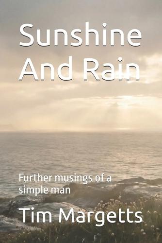 Sunshine And Rain: Further musings of a simple man