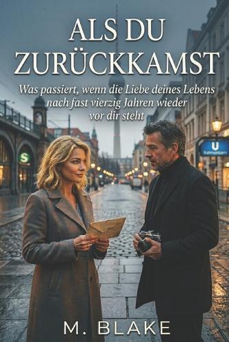 Als du zurückkamst: Was passiert, wenn die Liebe deines Lebens nach fast vierzig Jahren wieder vor dir steht