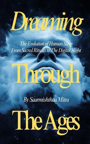 Dreaming Through The Ages: The Evolution of Human Sleep From Sacred Rituals to The Digital Age