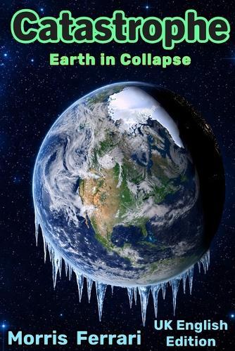 Catastrophe: A Triller of Earth in Collapse: Severe Climate Risk - UK Edition - Empire of Wizards
