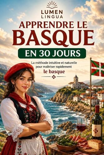 Apprendre le Basque en 30 Jours: La méthode intuitive et naturelle pour maîtriser rapidement le basque (spécialement conçue pour les débutants)
