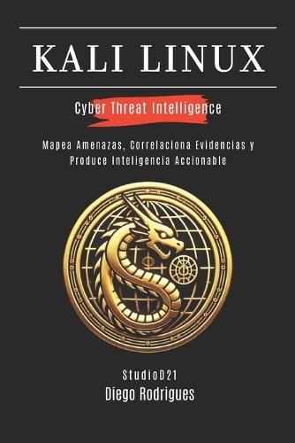 Kali Linux Cyber Threat Intelligence: Mapea Amenazas, Correlaciona Evidencias y Produce Inteligencia Accionable