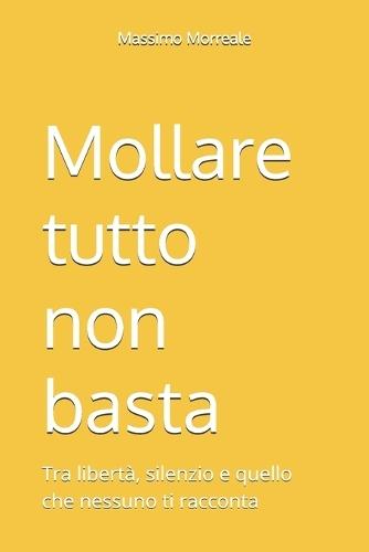 Mollare tutto non basta: Tra libertà, silenzio e quello che nessuno ti racconta