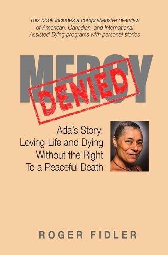 Mercy Denied: Ada's Story: Loving Life and Dying Without the Right to a Peaceful Death