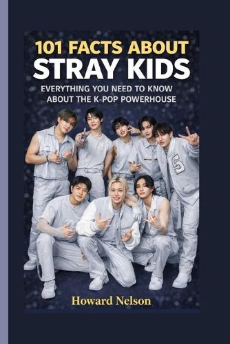 101 Facts about Stray Kids: Everything You Need to Know About the K-Pop Powerhouse