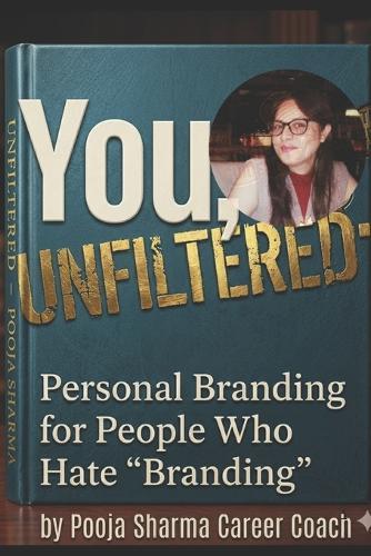 You Unfiltered: Personal Branding for People Who Hate ""Branding.""