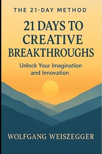 The 21-Day Method: Personal Growth Series - 21 DAYS TO CREATIVE BREAKTHROUGHS: Unlock Ideas and Think Differently