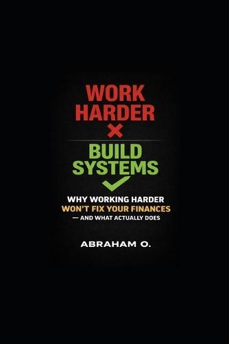 Why Working Harder Won't Fix Your Finances: And What Actually Does