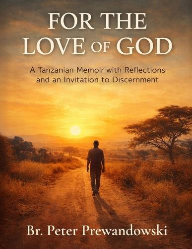For the Love of God: A Tanzanian Memoir with Reflections and an Invitation to Discernment