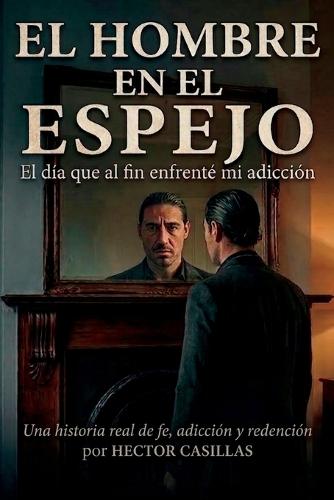 El Hombre en el Espejo: El día en que por fin enfrenté mi adicción
