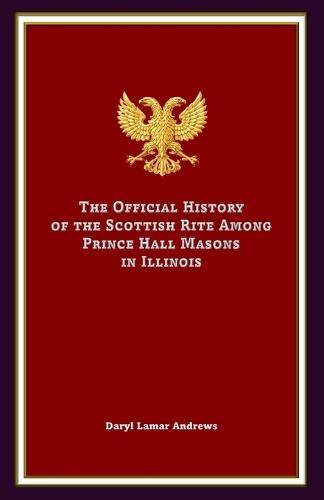 The Official History of the Scottish Rite Among Prince Hall Masons in Illinois