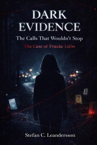 Dark Evidence: The Calls That Wouldn't Stop: The Case of Frauke Liebs