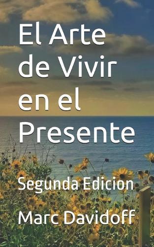 El Arte de Vivir en el Presente: Segunda Edicion