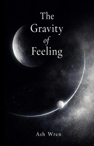 The Gravity of Feeling: A Poetry Collection