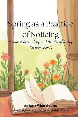 Spring as a Practice of Noticing: Seasonal Journaling and the Art of Seeing Change Slowly